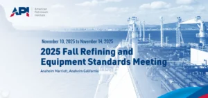 API 2025 Fall Refining and Equipment Standards Meeting.
