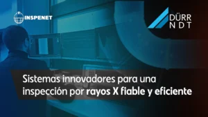 DÜRR NDT fortalece la radiografía digital en ensayos no destructivos