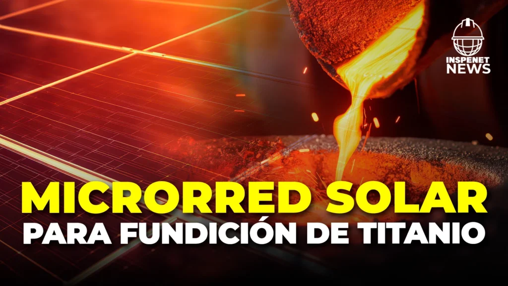 Microrred Solar Revoluciona la Manufactura: Planta de Titanio Funciona con Energía Renovable