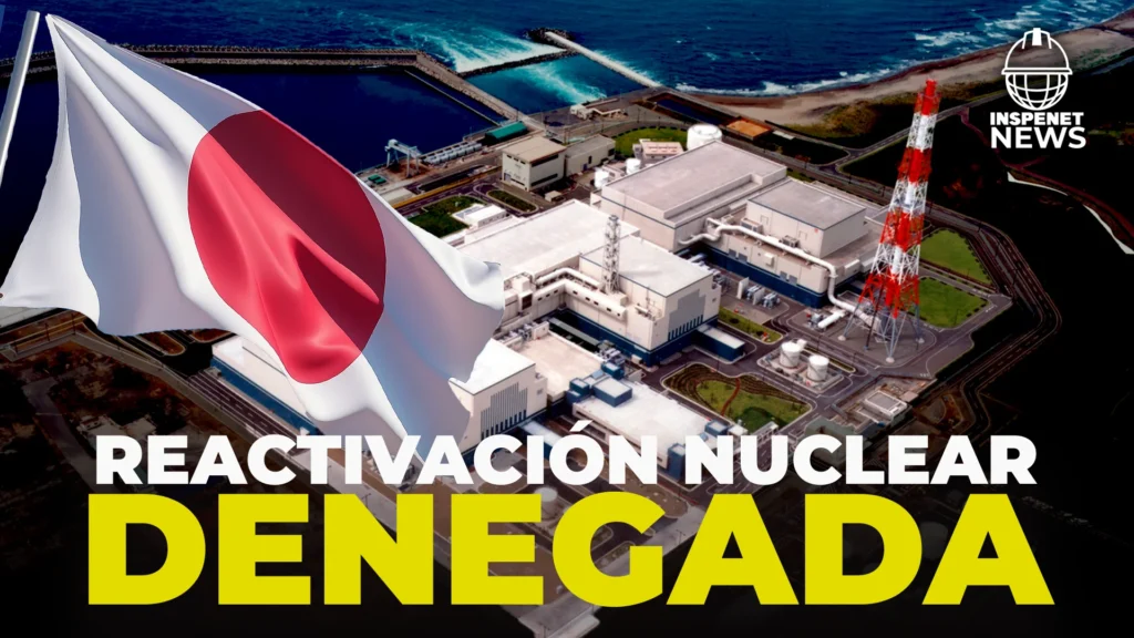 Japón Prioriza la Seguridad Nuclear: Deniega Reactivación de Reactor Nuclear y busca alternativas.