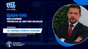 RAM-100 Soluciones técnicas al sector Oil&Gas || TECH TALKING ESPECIAL