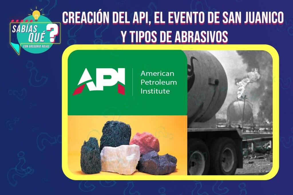 ¿Sabías qué?: Creación del API, San Juanico y Tipos de Abrasivos