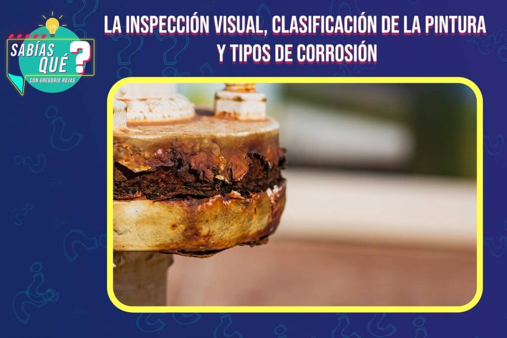 ¿Sabías qué?: La inspección Visual, clasificación de la Pintura y tipos de Corrosión
