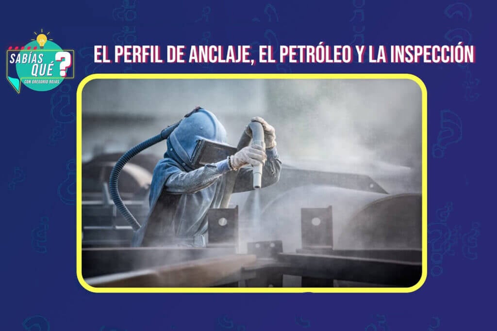 ¿Sabías qué?: El perfil de anclaje, el petróleo y la inspección